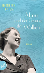 Title: Alma und der Gesang der Wolken: Roman, Author: Heinrich Thies