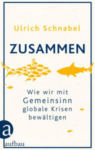 Title: Zusammen: Wie wir mit Gemeinsinn globale Krisen bewältigen, Author: Ulrich Schnabel