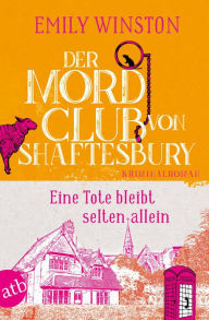 Title: Der Mordclub von Shaftesbury - Eine Tote bleibt selten allein: Kriminalroman, Author: Emily Winston