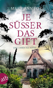 Title: Je süßer das Gift: Ein Cornwall-Krimi, Author: Mary Ann Fox