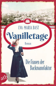 Title: Vanilletage - Die Frauen der Backmanufaktur: Roman, Author: Eva-Maria Bast