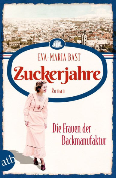 Zuckerjahre - Die Frauen der Backmanufaktur: Roman