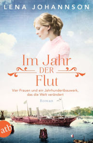 Title: Im Jahr der Flut: Vier Frauen und ein Jahrhundertbauwerk, das die Welt verändert, Author: Lena Johannson