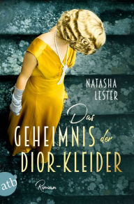 Title: Das Geheimnis der Dior-Kleider: Roman, Author: Natasha Lester