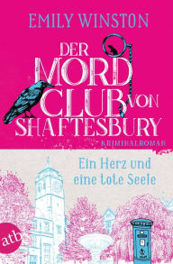 Title: Der Mordclub von Shaftesbury - Ein Herz und eine tote Seele: Kriminalroman, Author: Emily Winston