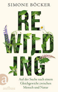 Title: Rewilding: Auf der Suche nach einem Gleichgewicht zwischen Mensch und Natur, Author: Simone Böcker