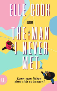 Title: The Man I Never Met - Kann man lieben, ohne sich zu kennen?: Roman, Author: Elle Cook