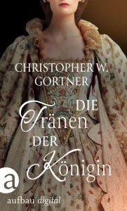 Title: Die Tränen der Königin, Author: C. W. Gortner