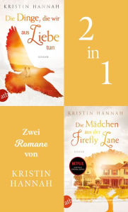 Title: Die Dinge, die wir aus Liebe tun & Die Mädchen aus der Firefly Lane, Author: Kristin Hannah