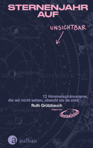 Title: Sternenjahr auf Unsichtbar: 12 Himmelsphänomene, die wir nicht sehen, obwohl sie da sind, Author: Ruth Grützbauch