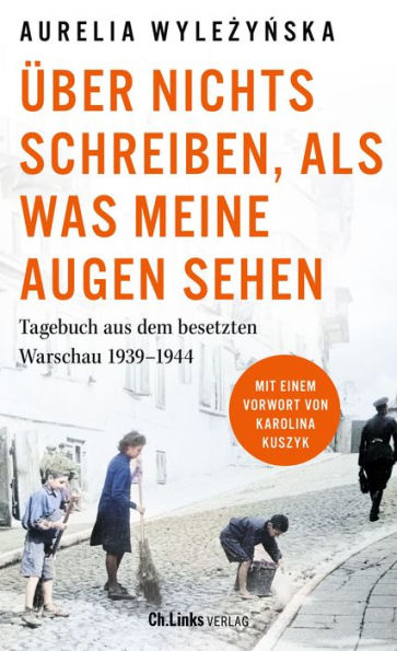 Über nichts schreiben, als was meine Augen sehen: Tagebuch aus dem besetzten Warschau 1939 bis 1944