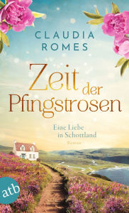 Title: Zeit der Pfingstrosen: Eine Liebe in Schottland, Author: Claudia Romes