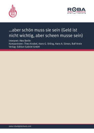 Title: .aber schön muss sie sein (Geld ist nicht wichtig, aber scheen musse sein): as performed by Alex Berlin, Single Songbook, Author: Ralf Arnie