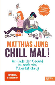 Title: Chill mal!: Am Ende der Geduld ist noch viel Pubertät übrig, Author: Matthias Jung