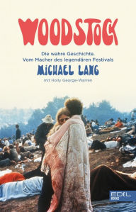 Title: Woodstock: Die wahre Geschichte. Vom Macher des legendären Festivals., Author: Michael Lang