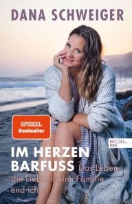 Title: Im Herzen barfuß: Das Leben, die Liebe meine Familie und ich, Author: Dana Schweiger