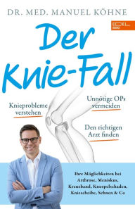 Title: Der Knie-Fall: Ihre Möglichkeiten bei Arthrose, Meniskus, Kreuzband, Knorpelschaden, Kniescheibe, Sehnen und Co, Author: Manuel Köhne