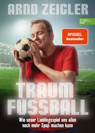 Title: Traumfußball: Wie unser Lieblingsspiel uns allen noch mehr Spaß machen kann (Textausgabe), Author: Arnd Zeigler
