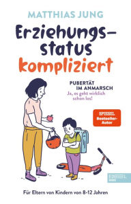 Title: Erziehungsstatus kompliziert: Pubertät im Anmarsch (ja, es geht wirklich schon los!). Für Eltern von Kindern von 8-12 Jahre, Author: Matthias Jung