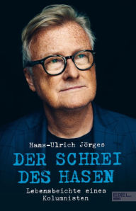 Title: Der Schrei des Hasen: Lebensbeichte eines Kolumnisten, Author: Hans-Ulrich Jörges
