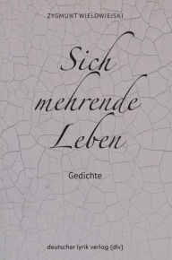 Title: Sich mehrende Leben: Gedichte, Author: Zygmunt Wielowiejski