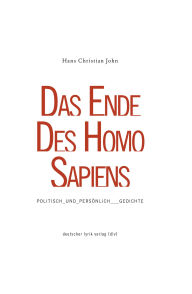 Title: DAS ENDE DES HOMO SAPIENS: POLITISCH_UND_PERSÖNLICH_GEDICHTE, Author: Hans Christian John
