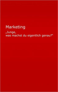 Title: Marketing: Junge, was machst du eigentlich genau?, Author: Alexander Max Maier