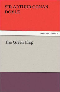 Title: The Green Flag, Author: Arthur Conan Doyle