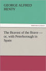 The Bravest of the Brave - or, with Peterborough in Spain