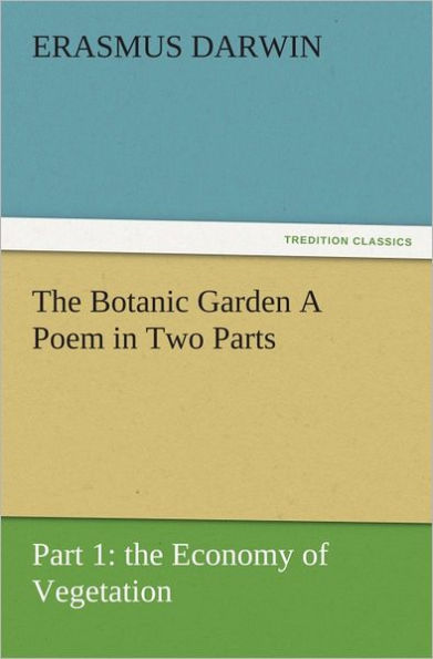 The Botanic Garden A Poem in Two Parts. Part 1: the Economy of Vegetation