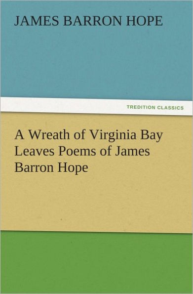 A Wreath of Virginia Bay Leaves Poems of James Barron Hope