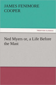 Ned Myers or, a Life Before the Mast