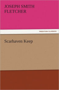 Title: Scarhaven Keep, Author: J. S. (Joseph Smith) Fletcher