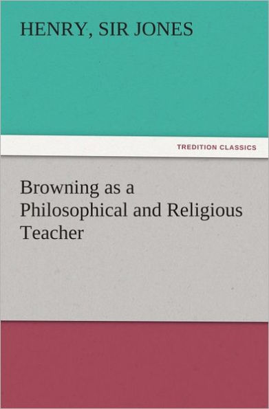 Browning as a Philosophical and Religious Teacher