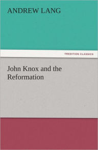 Title: John Knox and the Reformation, Author: Andrew Lang