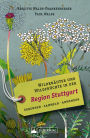 Wildkräuter und Wildfrüchte in der Region Stuttgart. Erkennen, sammeln, anwenden: Wildpflanzen-Ratgeber für Wanderer, Sammler und botanisch Interessierte mit Beschreibungen und Anwendungshinweisen.