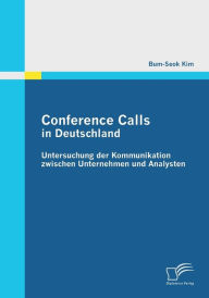 Title: Conference Calls in Deutschland: Untersuchung der Kommunikation zwischen Unternehmen und Analysten, Author: Bum-Seok Kim