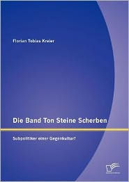 Title: Die Band Ton Steine Scherben: Subpolitiker einer Gegenkultur?, Author: Florian Tobias Kreier