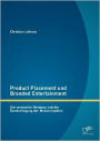Product Placement und Branded Entertainment: Die versteckte Werbung und die Durchdringung der Massenmedien