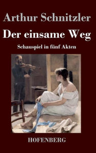 Title: Der einsame Weg: Schauspiel in fünf Akten, Author: Arthur Schnitzler