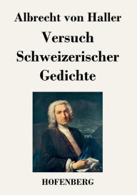 Title: Versuch Schweizerischer Gedichte: Nach der Ausgabe letzter Hand, Author: Albrecht von Haller