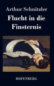 Title: Flucht in die Finsternis, Author: Arthur Schnitzler