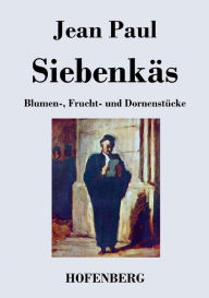 Title: Siebenkäs: Blumen-, Frucht- und Dornenstücke, Author: Jean Paul