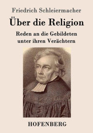 Title: Über die Religion: Reden an die Gebildeten unter ihren Verächtern, Author: Friedrich Schleiermacher