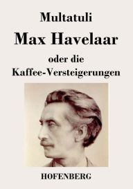 Title: Max Havelaar: oder Die Kaffee-Versteigerungen der Niederländischen Handels-Gesellschaft, Author: Multatuli