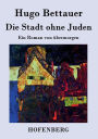 Die Stadt ohne Juden: Ein Roman von übermorgen