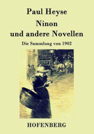 Title: Ninon und andere Novellen: Die Sammlung von 1902, Author: Paul Heyse