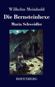 Title: Die Bernsteinhexe, Author: Wilhelm Meinhold