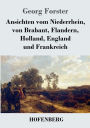 Ansichten vom Niederrhein, von Brabant, Flandern, Holland, England und Frankreich: April, Mai und Junius 1790