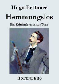 Title: Hemmungslos: Ein Kriminalroman aus Wien, Author: Hugo Bettauer